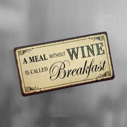 A meal without wine, is called breakfast