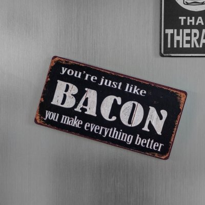 You are just like bacon