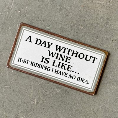 A day without wine is... just kidding I have no idea