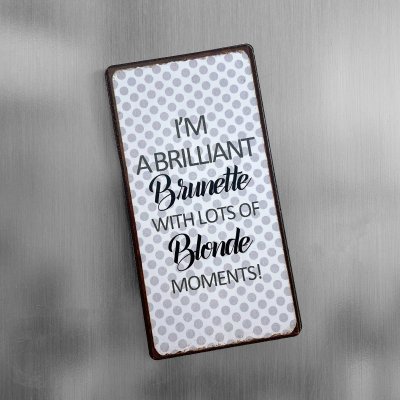 I'm a brilliant brunette, with lots of blonde moments