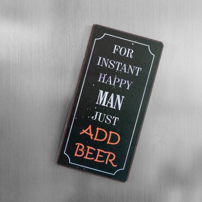 Magnet: For instant happy man just add beer